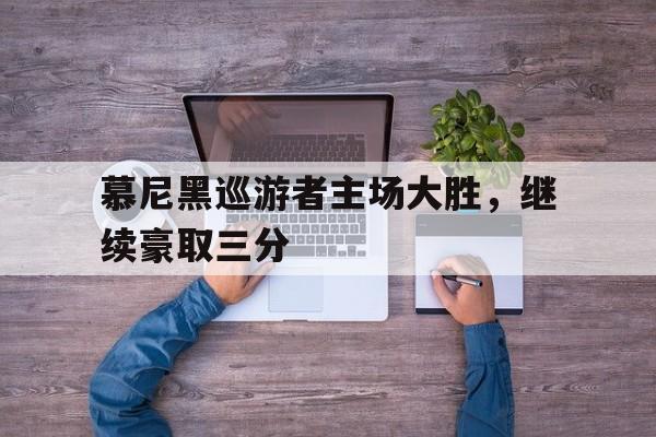 问鼎娱乐-慕尼黑巡游者主场大胜，继续豪取三分