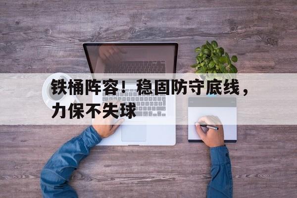 问鼎线上游戏-铁桶阵容！稳固防守底线，力保不失球